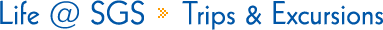 Life @ SGS   Trips & Excursions